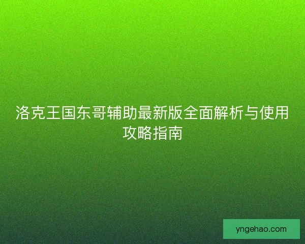 洛克王国东哥辅助最新版全面解析与使用攻略指南